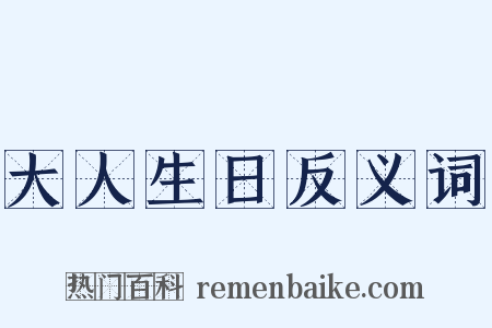 大人生日反义词是什么意思的图片